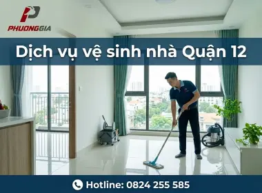 Dịch Vụ Vệ Sinh Nh&agrave; Quận 12 Chuy&ecirc;n Nghiệp, Uy T&iacute;n | Phương Gia